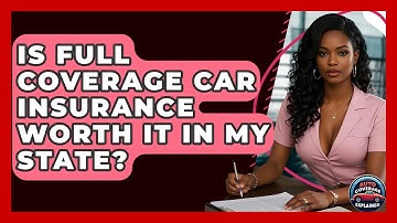 Is Full Coverage Car Insurance Worth It In My State? - Auto Coverage Explained