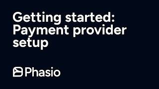 Information Getting Started with Phasio: Setting Up Your Payment Provider Guide