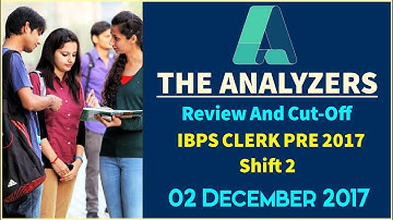 Analyzer - Exam Analysis Of IBPS CLERK PRE 2017 SHIFT- 2 (Review & Cut Off) 2nd DECEMBER 2017
