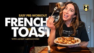 Easy Pre Workout French Toast with Ashley Lakomowski | HOSSTILE