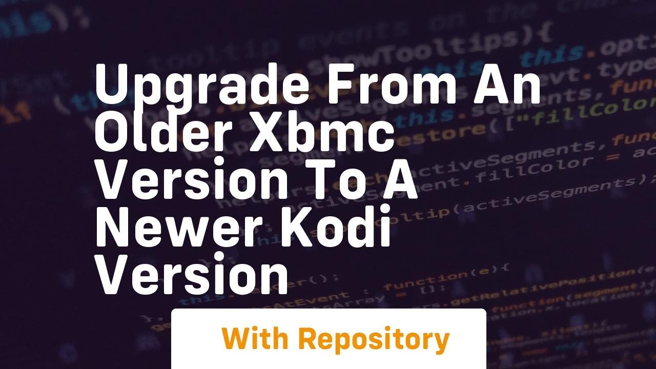 Upgrade from an older xbmc version to a newer kodi version