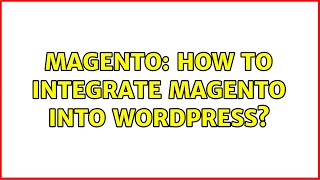 Magento: How to integrate Magento into Wordpress (2 Solutions!!)