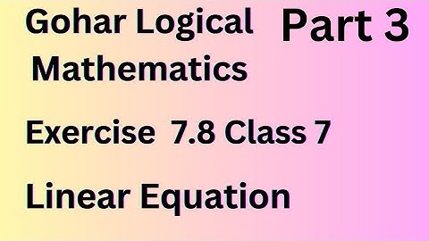 Exercise 7.8 Class 7 Gohar Logical Mathematics / Linear Equation