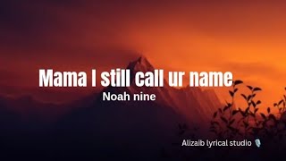 Mama I still call your name (lyrics) _Noah nine 