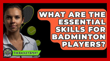 What Are The Essential Skills For Badminton Players? - The Racket Xpert