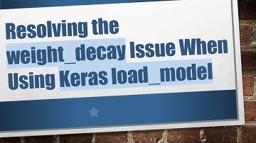 Resolving the weight_decay Issue When Using Keras load_model
