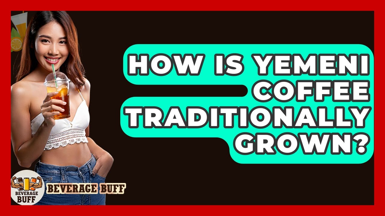 How Is Yemeni Coffee Traditionally Grown? - Beverage Buff