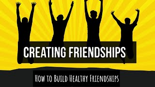 How To Create Friendships  Tips on How To Have Healthy Friendships  Friends