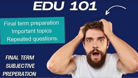 edu 101  important topics final term subjective preparation repeated questions