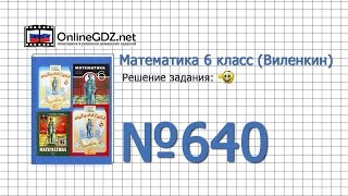 Задание № 640 - Математика 6 класс (Виленкин, Жохов) Задание № 640 - Математика 6 класс (Виленкин, Жохов)