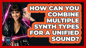 How Can You Combine Multiple Synth Types For A Unified Sound? - Electronic Mix Masters
