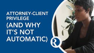 Attorney-Client Privilege (And why it’s not Automatic)