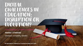 Digital Challenges in Education: Disruption or Evolution? | Alastair Creelman (Linnaseus University)