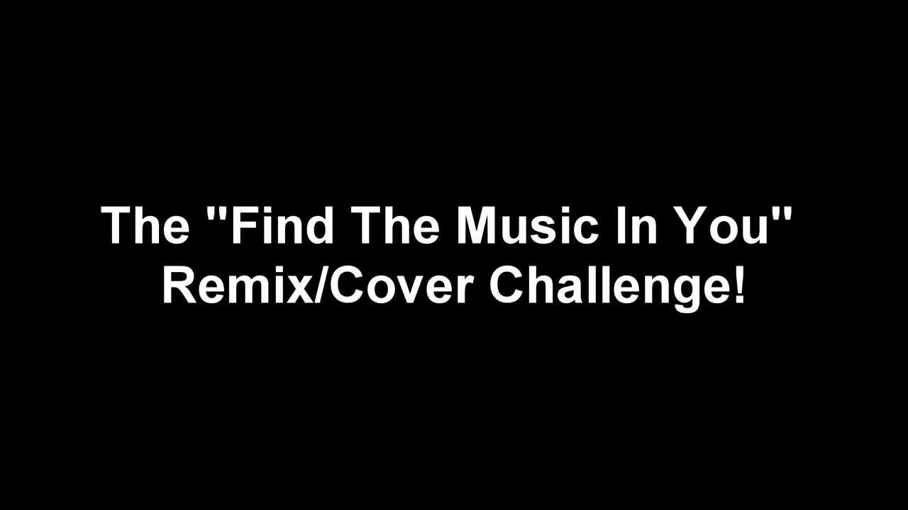 The "Find The Music In You" Remix/Cover Challenge! YouTube