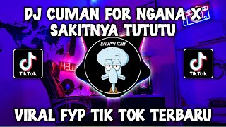 DJ CUMAN FOR NGANA X SAKITNYA TUTUTU BY DJ HAPPY TEAM VIRAL TIKTOK TERBARU 2023