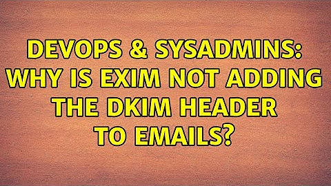 DevOps & SysAdmins: Why is exim not adding the DKIM header to emails?