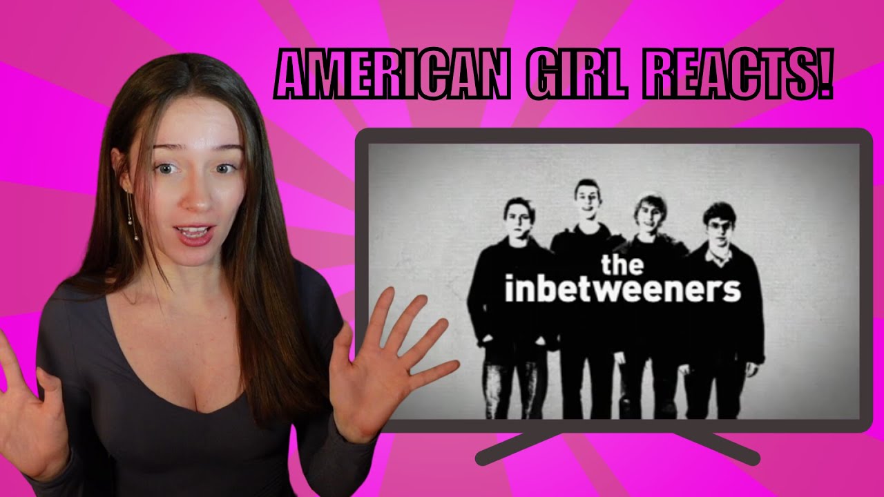 AMERICAN GIRLS REACTION TO THE INBETWEENERS FOR THE FIRST TIME