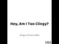 Hey, Am I Too Clingy? (Clingy Girlfriend ASMR)