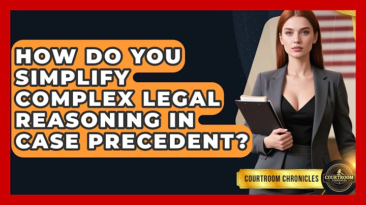 How Do You Simplify Complex Legal Reasoning In Case Precedent? - Courtroom Chronicles