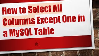 How to Select All Columns Except One in a MySQL Table