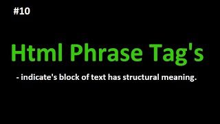 #10 what is html phrase tag's||is that phrase tag's more important||Where we use this phrase tags
