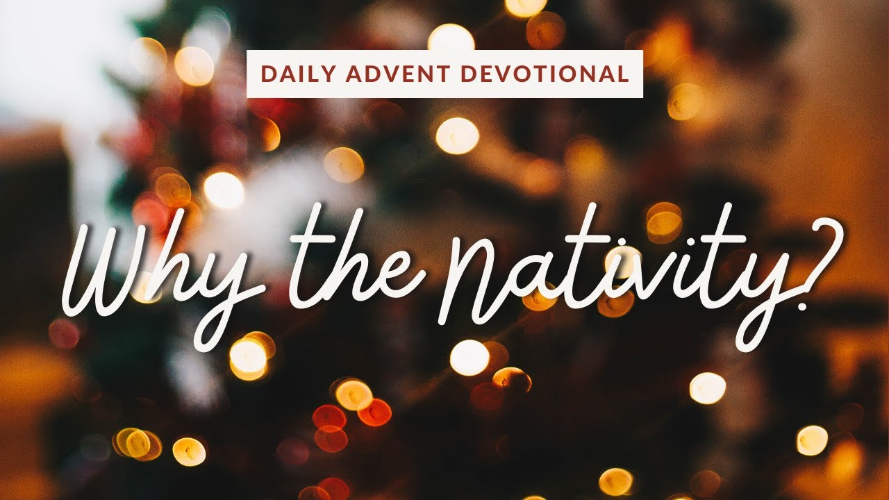 Daily Advent Devotional - Why The Nativity - December 1, 2021