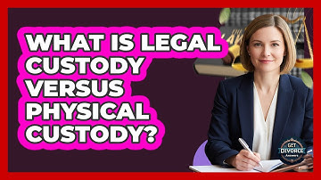 What Is Legal Custody Versus Physical Custody?