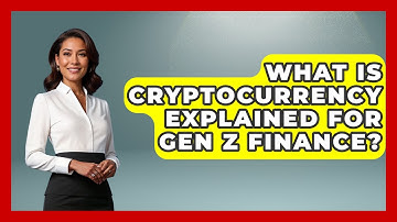 What Is Cryptocurrency Explained For Gen Z Finance? - Gen Z Unfiltered
