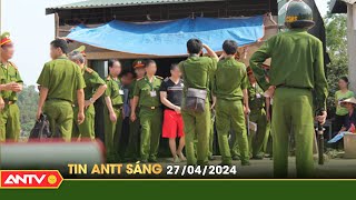 Tin tức an ninh trật tự nóng, thời sự Việt Nam mới nhất 24h sáng ngày 27\/4 | ANTV