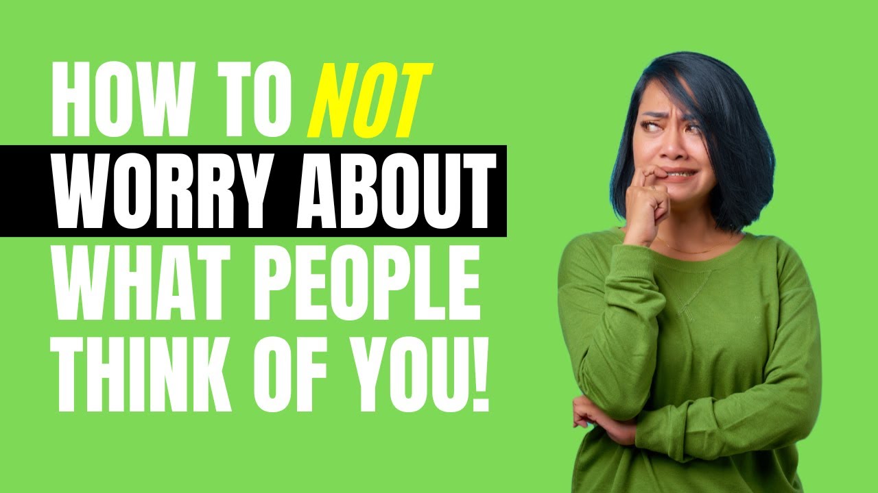 how-to-not-worry-about-what-other-people-think-of-you-how-to-not