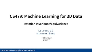 Lecture 19: Rotation Invariance/Equivariance (KAIST CS479, Fall 2023) Lecture 19: Rotation Invariance/Equivariance (KAIST CS479, Fall 2023)