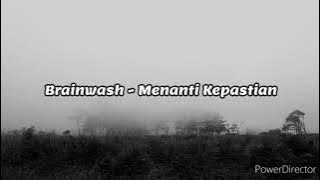 Brainwash - Menanti Kepastian LIRIK