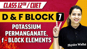 D & F Block 07 | Potassium Permanganate, f- Block Elements | Class 12th/CUET