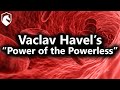 "The Power of the Powerless" - Vaclav Havel (from Livestream #35)