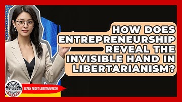 How Does Entrepreneurship Reveal The Invisible Hand In Libertarianism? - Learn About Libertarianism
