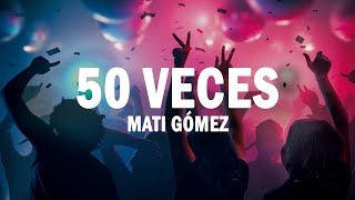 50 Veces - Mati Gómez | (LETRA)