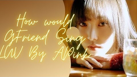 How would GFriend Sing LUV by APink