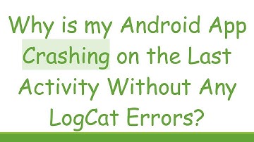 Why is my Android App Crashing on the Last Activity Without Any LogCat Errors?