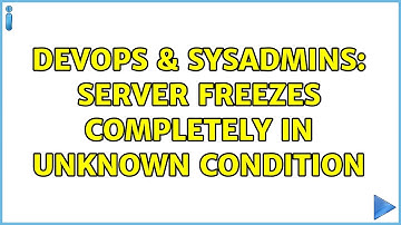 DevOps & SysAdmins: Server freezes completely in unknown condition