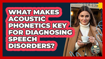 What Makes Acoustic Phonetics Key For Diagnosing Speech Disorders? - Lexicon Lounge