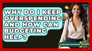 Why Do I Keep Overspending And How Can Budgeting Help? - Learn About Economics