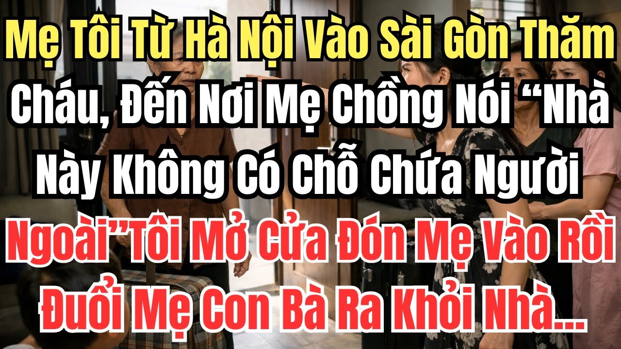 Mẹ Tôi Từ Hà Nội Vào Sài Gòn Thăm Cháu, Đến Nơi Mẹ Chồng Nói: “Nhà Này Không Có Chỗ Chứa Người Ngoài