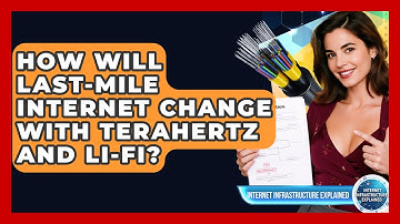 How Will Last-mile Internet Change With Terahertz And Li-Fi? - Internet Infrastructure Explained