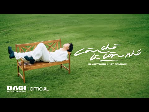 Còn Chờ Là Còn Nhớ Shartnuss Ft ICYFAMOUSS Official Music Video