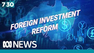 'Capacity For Interference' Behind Government Overhaul Of Foreign Investment | 7.30