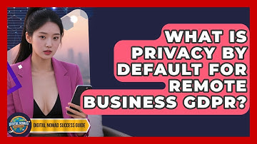 What Is Privacy By Default For Remote Business GDPR? - Digital Nomad Success Guide