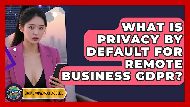 What Is Privacy By Default For Remote Business GDPR? - Digital Nomad Success Guide