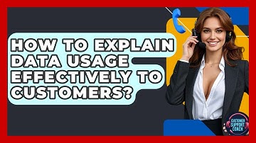 How To Explain Data Usage Effectively To Customers? - Customer Support Coach