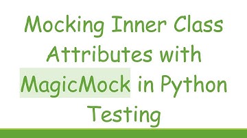 Mocking Inner Class Attributes with MagicMock in Python Testing