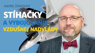 Andrej Žiarovský: Stíhačky ako nástroj vybojovania vzdušnej nadvlády